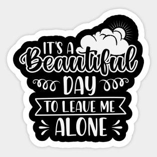 It's A Beautiful Day To Leave Me Alone Sticker